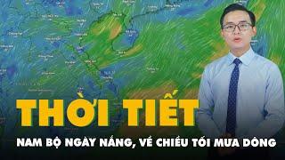 Thời tiết hôm nay 31-5: Thanh Hóa đến Phú Yên nắng nóng, Nam Bộ ngày nắng, chiều mưa