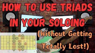 How to Get Started Using TRIADS in Soloing (and Not Get Totally LOST!)