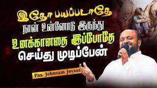 இதோ பயப்படாதே நான் உன்னோடு இருந்து உனக்கானதை இப்போதே செய்து முடிப்பேன்  | Pas.Johnsam Joyson