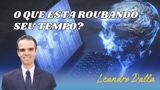 02 O QUE ESTÁ ROUBANDO SEU TEMPO? | LEANDRO DALLA