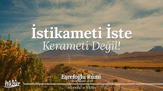 İstikameti İste, Kerameti Değil! | Eşrefoğlu Rûmî