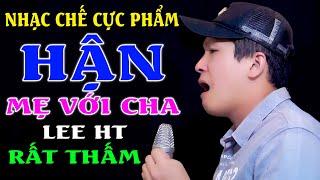 HẬN MẸ VỚI CHA - LEE HT [ Nhưng Tất Cả Lổi Do Con.. Con Xin Lỗi Mẹ Cha ]