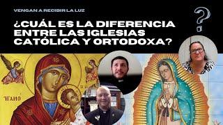 ¿Cuál es la diferencia entre las iglesias Católica y Ortodoxa?—Preguntas con una feligresa, Parte 1