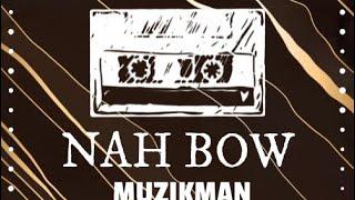 Muzikman- Nah Bow