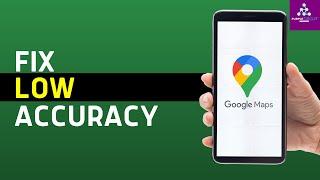 How To Fix Low Accuracy On Google Maps (Solved)