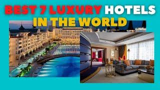 Best 7 luxury hotels in the world