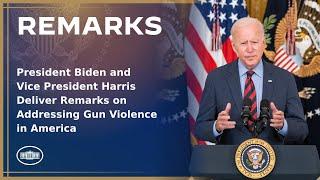 President Biden and Vice President Harris Deliver Remarks on Addressing Gun Violence in America