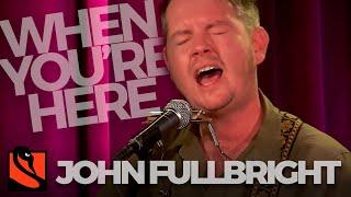 When You're Here | John Fullbright