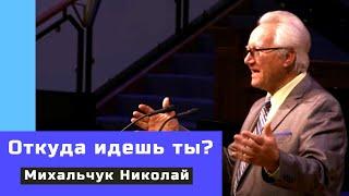 Откуда идешь ты? - Проповедь - Михальчук Николай