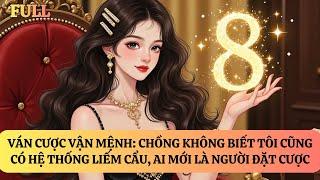 FULL | VÁN CƯỢC VẬN MỆNH: CHỒNG KHÔNG BIẾT TÔI CŨNG CÓ HỆ THỐNG