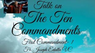 TALK ON THE TEN COMMANDMENTS - FIRST COMMANDMENT - 1 Fr. Joseph Edattu VC