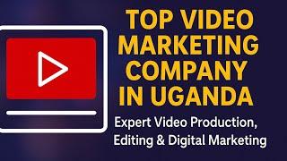 Top Video Marketing Company in Uganda | Expert Video Production, Editing & Digital Marketing