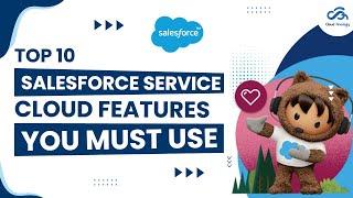 Top 10 Salesforce Service Cloud Features You Must Use