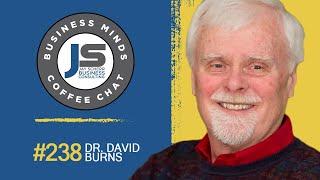 Business Minds Coffee Chat with Dr. David Burns | Ep. 238 (Change Your Thoughts and Your Feelings)