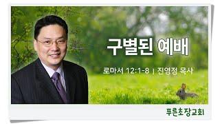 “구별된 예배” (로마서 12:1-8) 진영정 목사