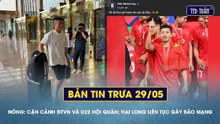 Nóng: Cận cảnh ĐT Việt Nam và U22 hội quân; Hai Long liên tục gây bão mạng | Tin trưa 29/05