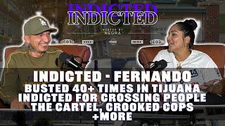 Indicted - Fernando - Busted 40+ times in TJ, Indicted for Crossing ppl, The Cartel, Crooked Cops