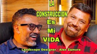 LA CONSTRUCCION ES MI VIDA, Alex Zamora - Landscape Designer - Episodio #13