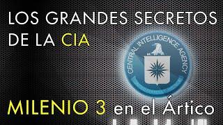 Los Grandes Secretos de la CIA al Descubierto - Milenio 3 en el Ártico