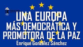 Europa y los ciudadanos. Una Europa más democrática y promotora de la paz. Enrique González Sánchez