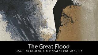 The Great Flood: Noah, Gilgamesh, & The Search For Meaning