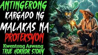 ANTINGERONG KARGADO NG MALAKAS NA PROTEKSYON | Kwentong Aswang | True Horror Story