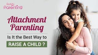 Attachment Parenting - Is It the Best Way to Raise Your Child?