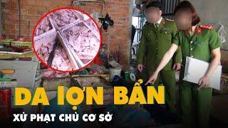 Mỡ, da lợn chế biến mất vệ sinh an toàn thực phẩm