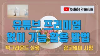 유튜브 프리미엄 없이 유튜브 기능 즐기는 최신방법  - 유튜브 마케팅팁