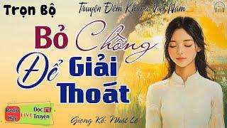 Truyện Ngắn Thực  tế cực hay: BỎ CHỒNG ĐỂ GIẢI THOÁT | 15 phút nghe kể truyện đêm khuya ngủ rất ngon