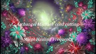 Archangel Michael  cord cutting Silent Healing Frequency