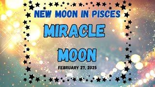 MIRACLE MOON! New Moon in Pisces February 27, 2025