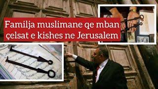 Familja muslimane qe mban celsat e Kishes ne Jerusalem