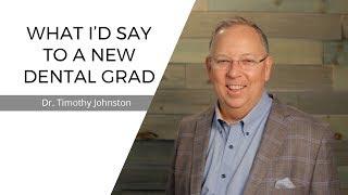 What I'd Say to a New Dental Grad | Dr. Tim Johnston