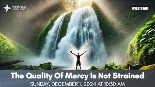 ADVENT 1 - The Quality of Mercy Is Not Strained - Desert Cross Online Worship (December 1, 2024)