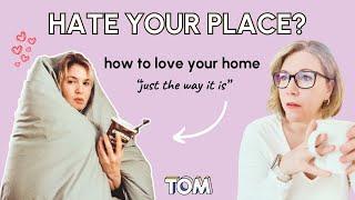 Hate your place? How to LOVE it just the way it is!