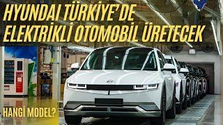 Hyundai, Türkiye'de Elektrikli Otomobil Üretimine Başlıyor! | Hangi Modeller Geliyor?