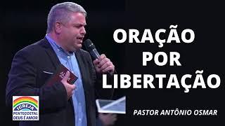 ORAÇÃO POR LIBERTAÇÃO | PASTOR ANTÔNIO OSMAR