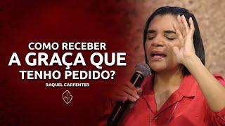 Como Receber a Graça Que Tenho Pedido? | Raquel Carpenter Comunidade Água Viva