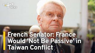 French Senator: France Would 'Not Be Passive' in Taiwan Conflict | TaiwanPlus News