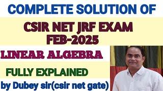 Complete Solution of CSIR NET JRF EXAM-2025FEB Math Paper. Solution of linear Algebra.by Dubey Sir