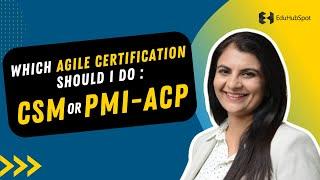 Which Agile Certification Should I Do : CSM or PMI-ACP ?