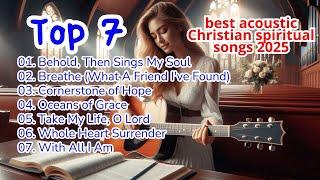  Top 7 Best Acoustic Christian Spiritual Songs 2025 