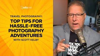 Travel Photography: Top Tips for Hassle-Free Photography Adventures with Scott Kelby