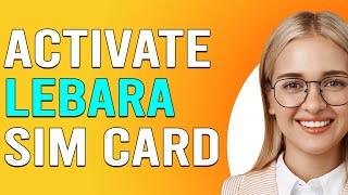 How To Activate Lebara Sim Card (How Do I Activate Lebara SIM Card)