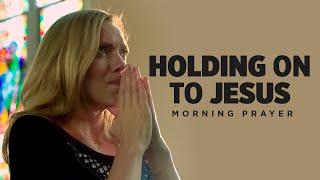 Keep Looking To Jesus and He Will Lift You Up | A Blessed Morning Prayer To Start Your Day