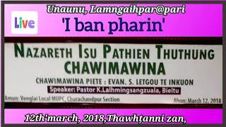 Unaunu, Lamngaihpar@pari "I ban pharin" Live. Thuthlung Chawimawina. 12th'march, 2018 Thawhțanni zan