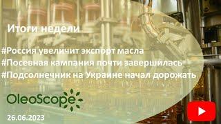 Итоги недели. Россия увеличит экспорт масла, посевная завершается, подсолнечник дорожает на Украине