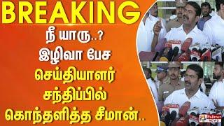 நீங்க திரும்ப திரும்ப பேசறீங்க.. செய்தியாளர் சந்திப்பில் கொந்தளித்த சீமான்..#justnow