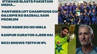 IFTIKHAR BLASTS MEDIA...BCCI SHOWS IPL TEETH..SHADAB'S CHAMPIONS CUP....GILLISPIE'S BAZBALL PROBLEM